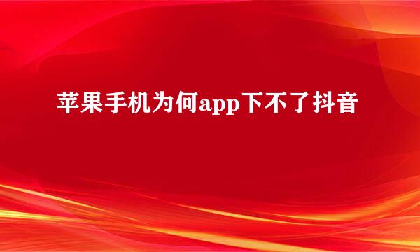 苹果手机为何app下不了抖音