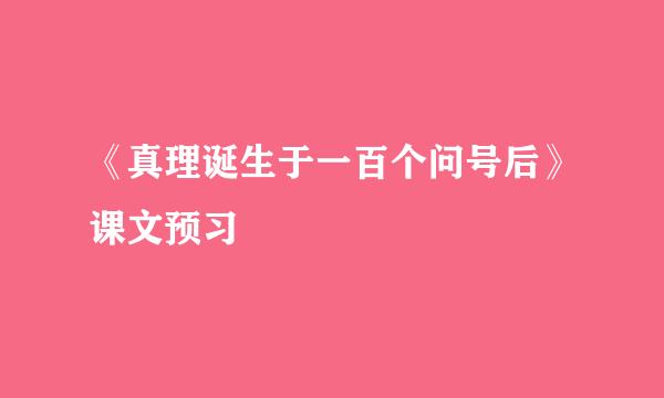《真理诞生于一百个问号后》课文预习