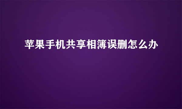 苹果手机共享相簿误删怎么办