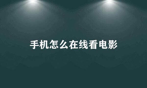 手机怎么在线看电影