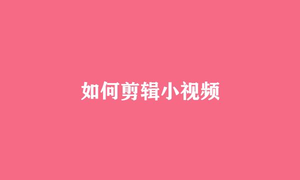 如何剪辑小视频