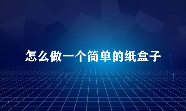 怎么做一个简单的纸盒子