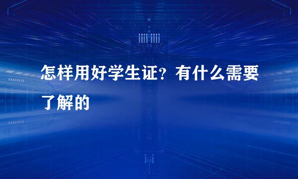 怎样用好学生证？有什么需要了解的