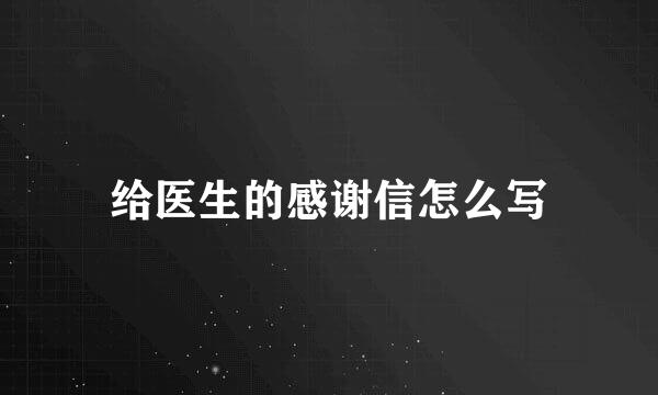 给医生的感谢信怎么写