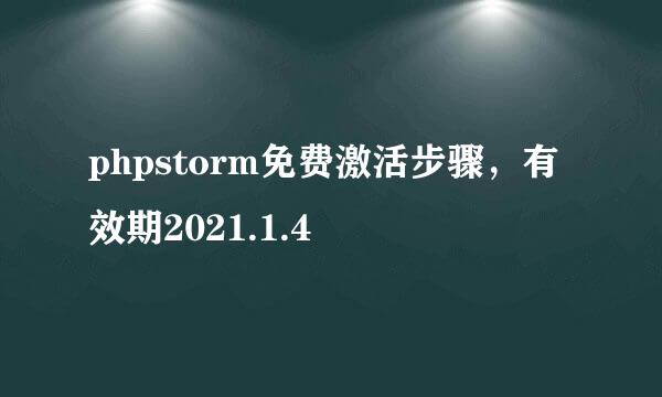 phpstorm免费激活步骤，有效期2021.1.4