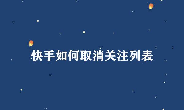 快手如何取消关注列表