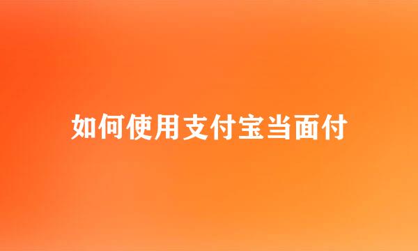 如何使用支付宝当面付
