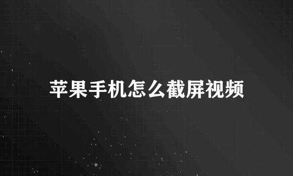 苹果手机怎么截屏视频