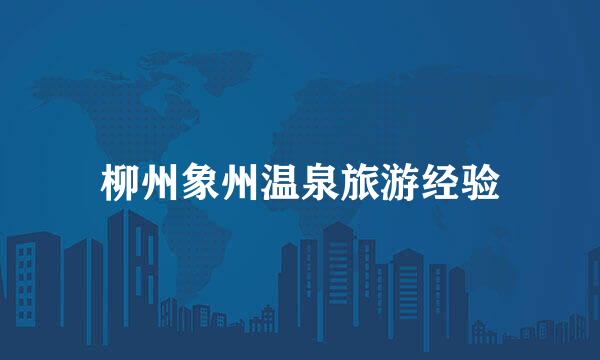 柳州象州温泉旅游经验