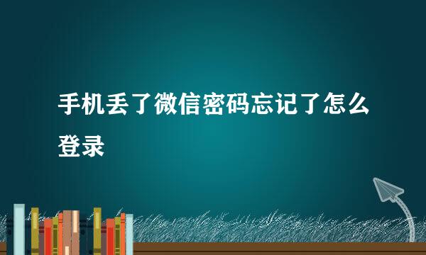 手机丢了微信密码忘记了怎么登录