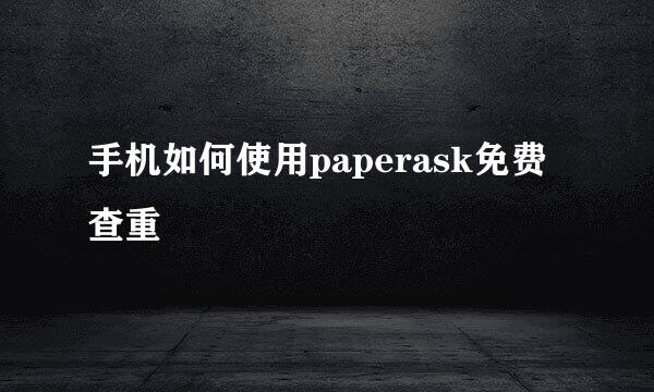 手机如何使用paperask免费查重