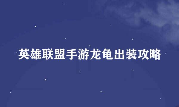 英雄联盟手游龙龟出装攻略