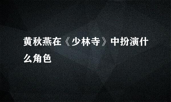 黄秋燕在《少林寺》中扮演什么角色
