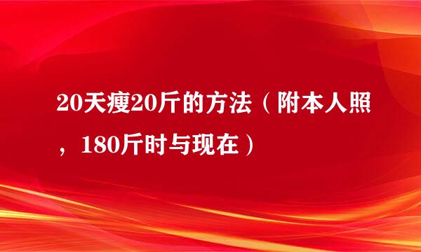 20天瘦20斤的方法（附本人照，180斤时与现在）