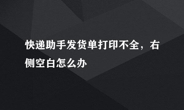 快递助手发货单打印不全，右侧空白怎么办