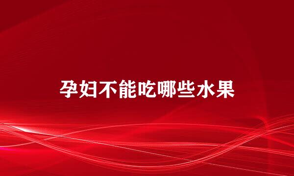 孕妇不能吃哪些水果