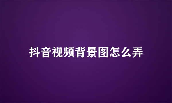 抖音视频背景图怎么弄