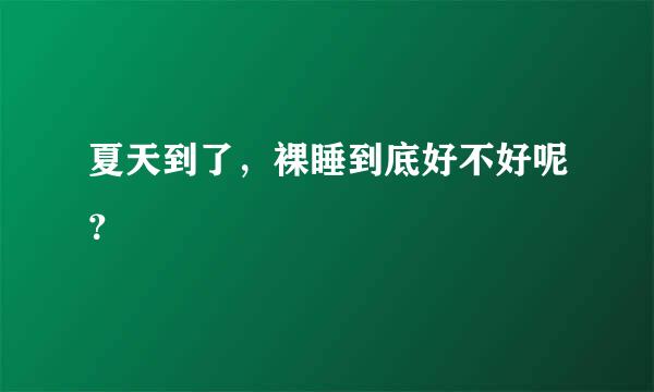 夏天到了，裸睡到底好不好呢？