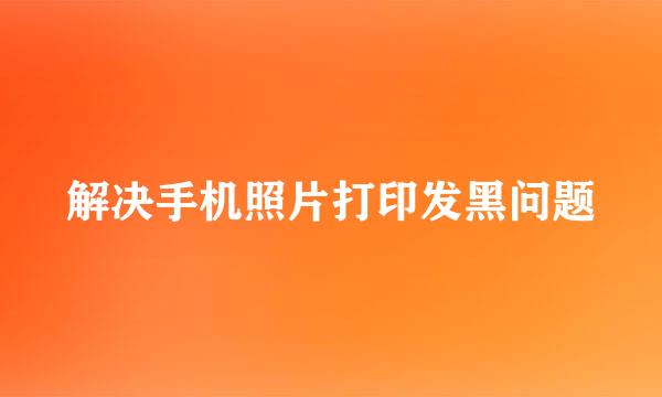 解决手机照片打印发黑问题