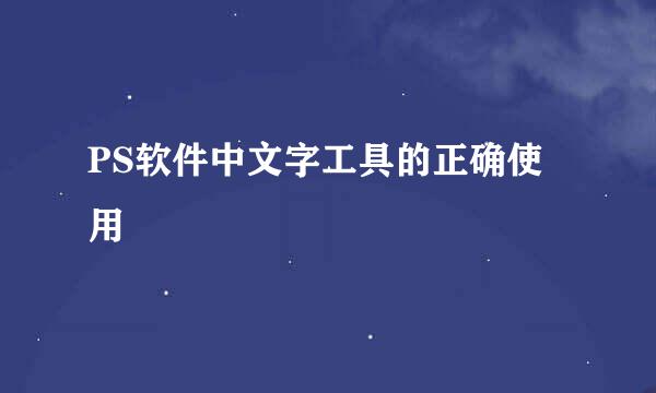 PS软件中文字工具的正确使用