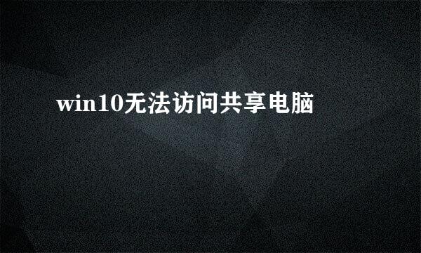 win10无法访问共享电脑