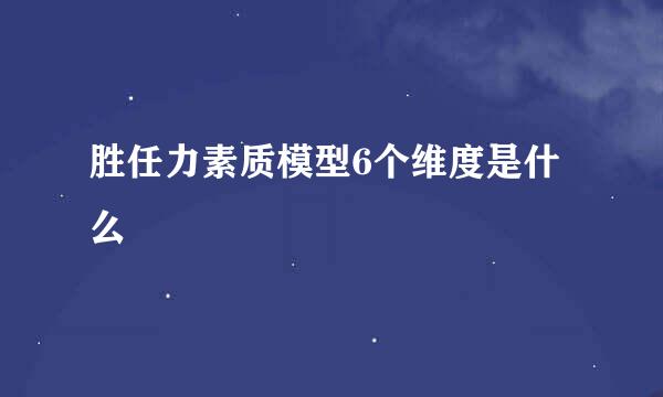 胜任力素质模型6个维度是什么