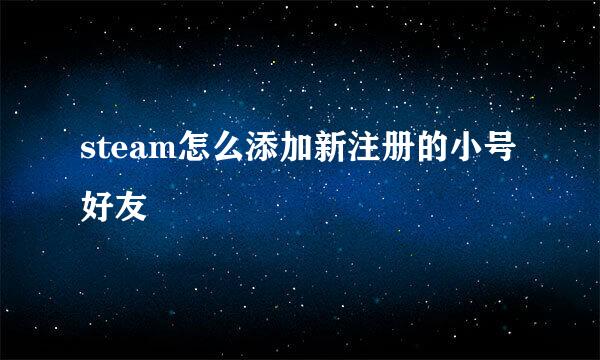 steam怎么添加新注册的小号好友