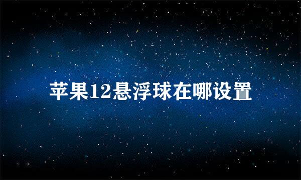 苹果12悬浮球在哪设置