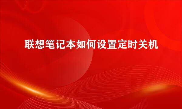 联想笔记本如何设置定时关机