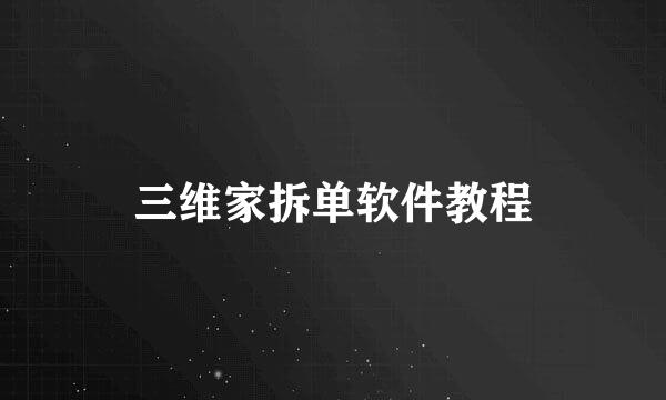 三维家拆单软件教程