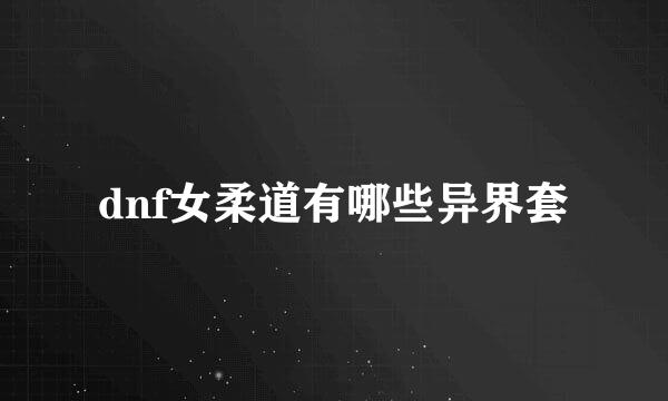 dnf女柔道有哪些异界套