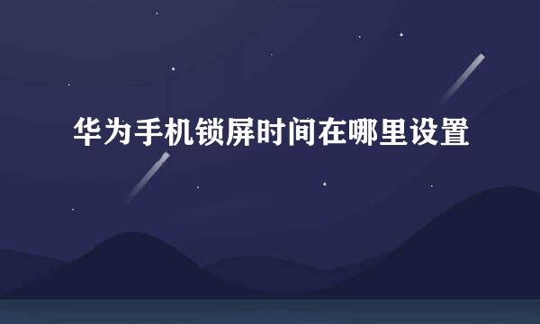 华为手机锁屏时间在哪里设置