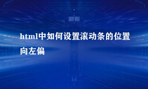 html中如何设置滚动条的位置向左偏