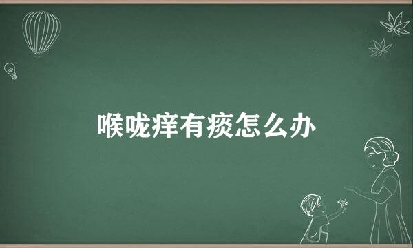 喉咙痒有痰怎么办