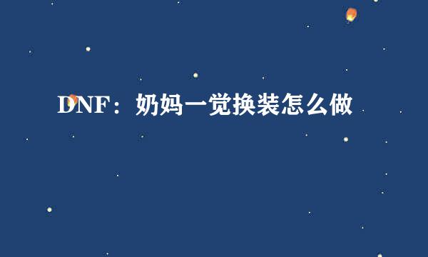 DNF：奶妈一觉换装怎么做
