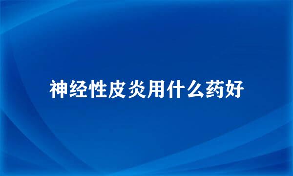 神经性皮炎用什么药好