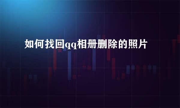 如何找回qq相册删除的照片