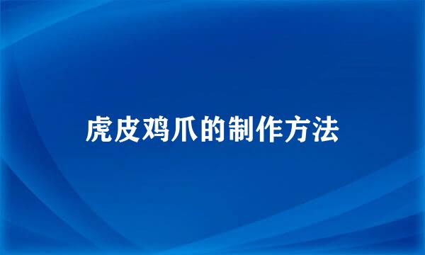 虎皮鸡爪的制作方法