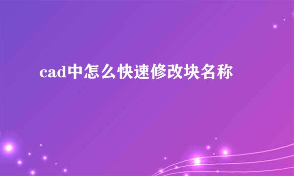 cad中怎么快速修改块名称