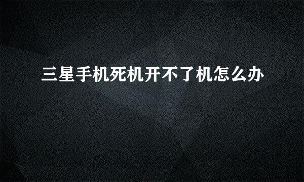 三星手机死机开不了机怎么办
