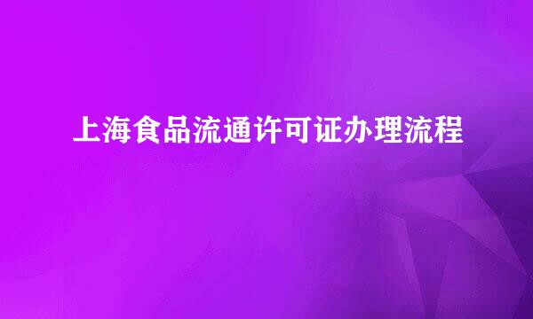 上海食品流通许可证办理流程