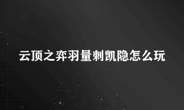 云顶之弈羽量刺凯隐怎么玩