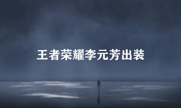 王者荣耀李元芳出装