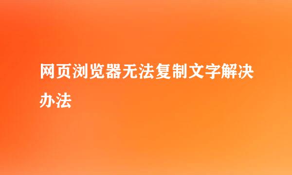 网页浏览器无法复制文字解决办法