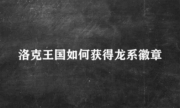 洛克王国如何获得龙系徽章