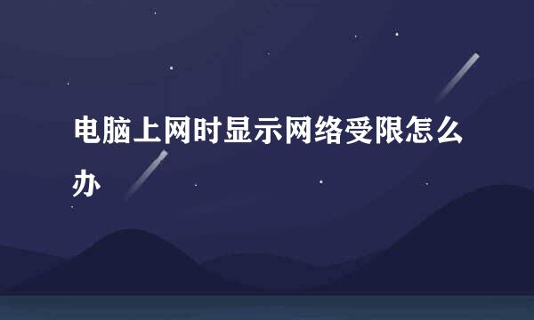 电脑上网时显示网络受限怎么办