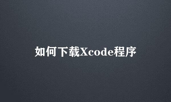 如何下载Xcode程序