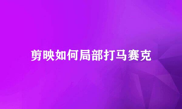 剪映如何局部打马赛克