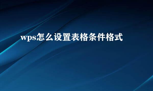 wps怎么设置表格条件格式