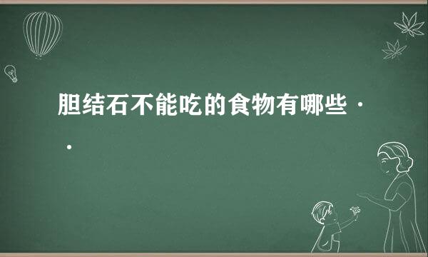 胆结石不能吃的食物有哪些··